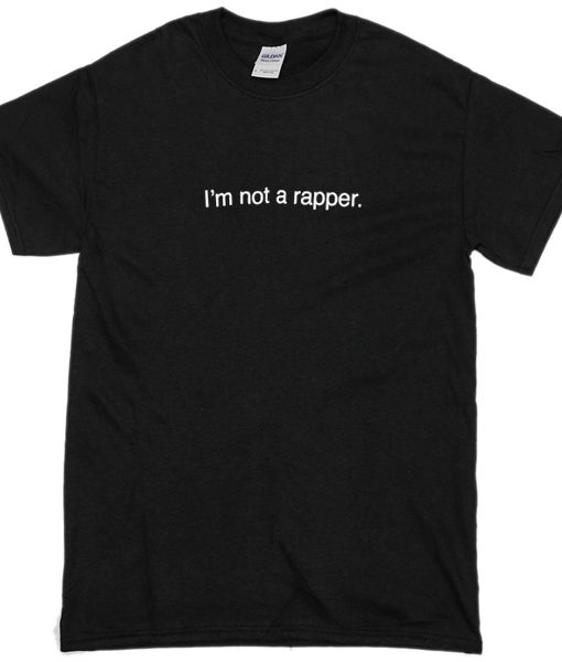 i am not a rapper shirt