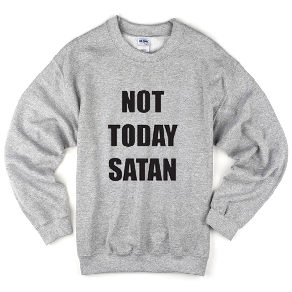 not today satan sweatshirt