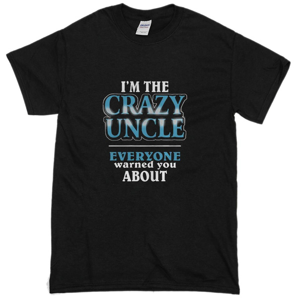 i have a crazy uncle shirt