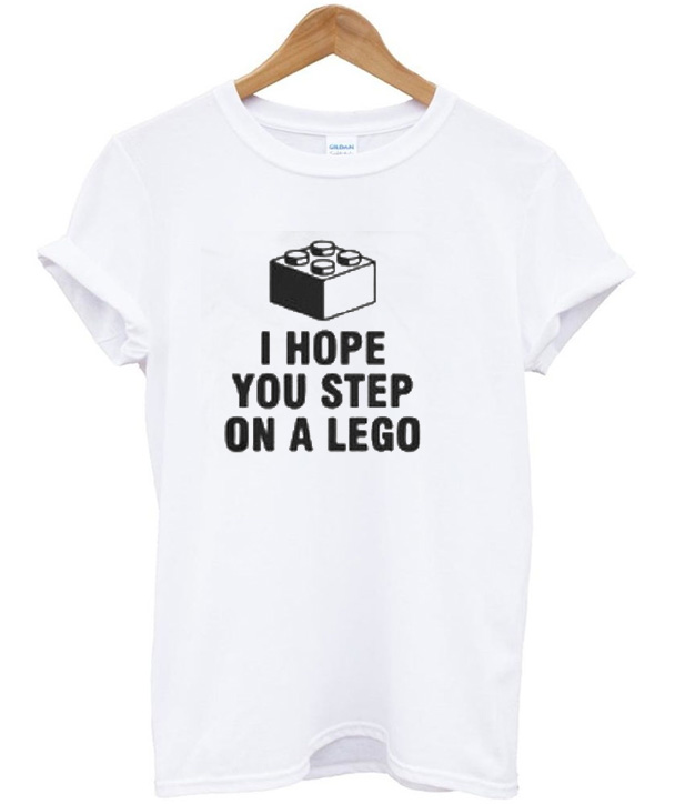 i hope you step on a lego shirt