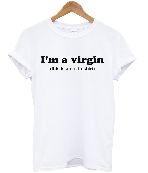 I'm A Virgin This Is An Old T-Shirt