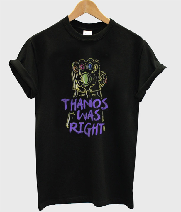 thanos was right t shirt