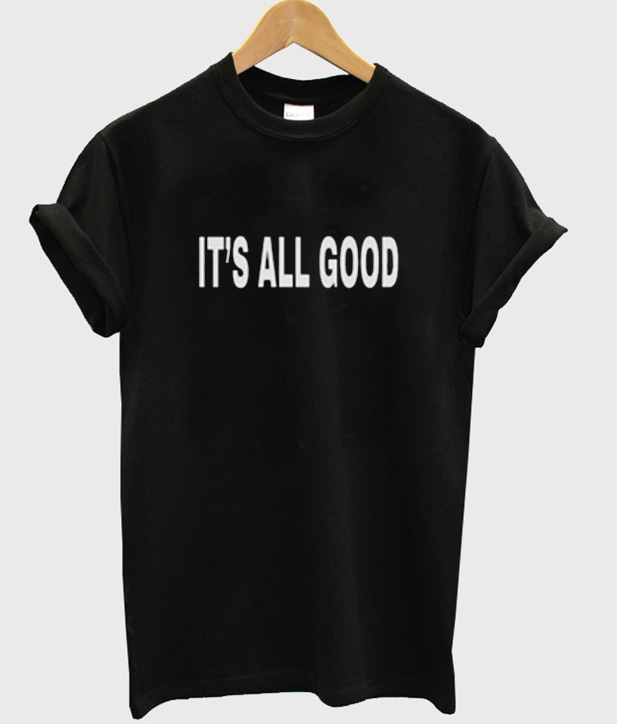 It's All Good TShirt